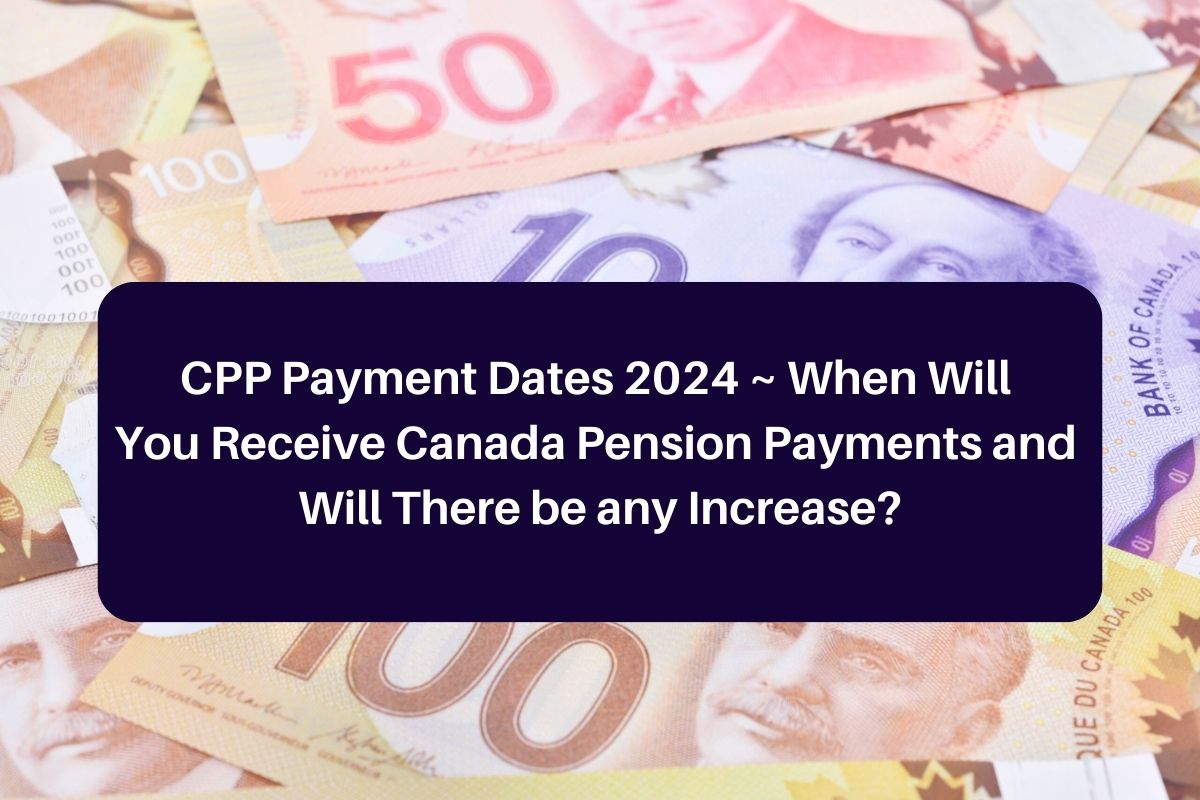 CPP Payment Dates 2024 When Will You Receive Canada Pension Payments