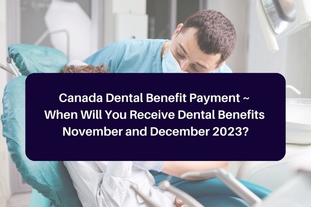 Canada Dental Benefit Payment ~ When Will You Receive Dental Benefits November and December 2023?