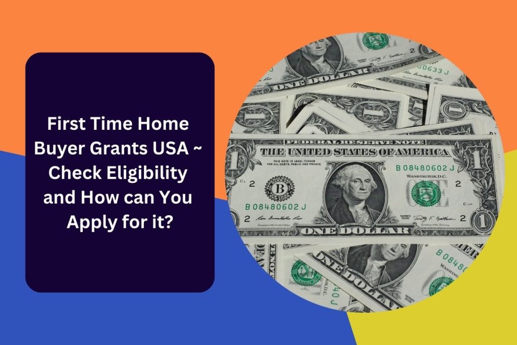 First Time Home Buyer Grants USA ~ Check Eligibility and How can You Apply for it?