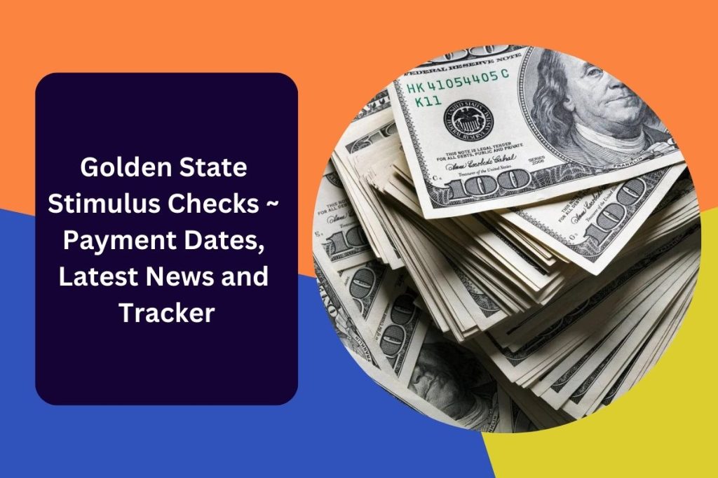 Golden State Stimulus Checks ~ Payment Dates, Latest News and Tracker