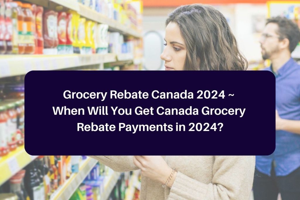 grocery-rebate-canada-2024-when-will-you-get-canada-grocery-rebate-payments-in-2024