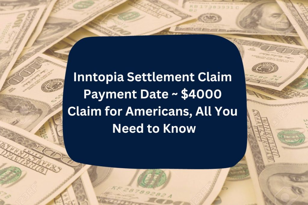 Inntopia Settlement Claim Payment Date ~ $4000 Claims for Americans, All You Need to Know