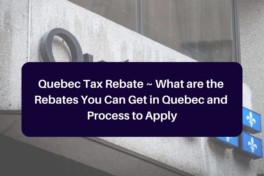 Quebec Tax Rebate ~ What are the Rebates You Can Get in Quebec and Process to Apply