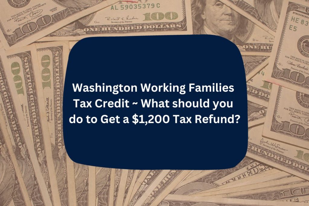 Washington Working Families Tax Credit ~ What should you do to Get a $1,200 Tax Refund?