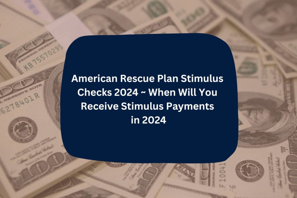 American Rescue Plan Stimulus Checks 2024 When Will You Receive